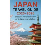 JAPAN TRAVEL GUIDE 2025-2026: Hidden Gems, Street Food Adventures, Hot Springs, and Cultural Highlights from Tokyo, Kyoto, Osaka, and Beyond