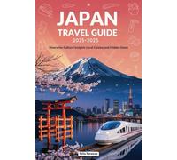 JAPAN TRAVEL GUIDE 2025-2026: Itineraries Cultural Insights Local Cuisine and Hidden Gems