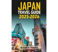 JAPAN TRAVEL GUIDE 2025-2026: The Only Guide You Need for an Unforgettable Japanese Adventure