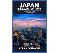 JAPAN TRAVEL GUIDE 2025 - 2026: Updated Itineraries, Must-See Attractions, and Travel Tips for First-Time and Returning Visitors