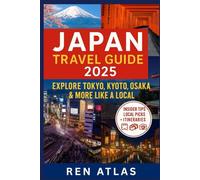JAPAN TRAVEL GUIDE 2025: Explore Tokyo, Kyoto, Osaka & More Like a Local