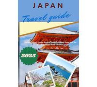 Japan travel guide 2025: "Explore Tokyo’s Energy, Kyoto’s Temples, Hidden Gems, and the Best of Japanese Food & Culture”