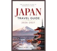 JAPAN TRAVEL GUIDE 2026-2027: Unlock the Ultimate Journey with Updated Visa Rules, Transport Hacks, Cultural Etiquette, and 10 Custom Itineraries - From Tokyo's Neon to Okinawa's Shores
