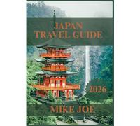 JAPAN TRAVEL GUIDE 2026: Discover the Land of the Rising Sun - Hidden Gems, Cultural Wonders, and Essential Itineraries for Every Traveler