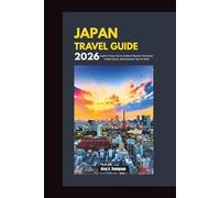 Japan Travel Guide 2026: Explore Tokyo, Kyoto, Osaka & Beyond: Itineraries, Hidden Gems, and Essential Tips for 2026
