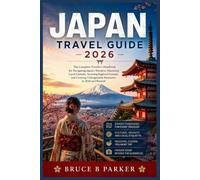 JAPAN TRAVEL GUIDE 2026: The Complete Traveler's Handbook for Navigating Japan's Wonders, Mastering Local Customs, Savoring Regional Cuisine, and Creating Unforgettable Memories in 2026 and Beyondjj
