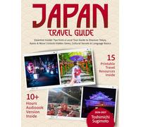 Japan Travel Guide: Essential Insider Tips from a Local Tour Guide to Discover Tokyo, Kyoto & More | Unlock Hidden Gems, Cultural Secrets & Language Basics