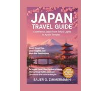 JAPAN TRAVEL GUIDE: EXPERIENCE JAPAN FROM TOKYO LIGHTS TO KYOTO TEMPLES: The Complete Traveler’s Secret Handbook to Exploring A Journey Through ... Secrets of the Land of the Rising Sun.