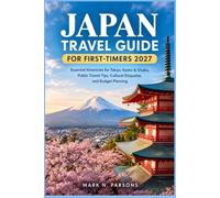 Japan Travel Guide for First-Timers 2027: Essential Itineraries for Tokyo, Kyoto & Osaka, Public Transit Tips, Cultural Etiquette, and Budget Planning