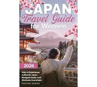 JAPAN TRAVEL GUIDE FOR WOMEN: How to Experience Authentic Japan, Navigate Easily, and Eliminate Overwhelm