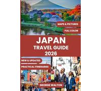 JAPAN TRAVEL GUIDE: The Complete Handbook for First-Time Visitors and Seasoned Travelers: Top Itineraries, Hidden Gems, Cherry Blossom Spots, Local Food, and Smart Travel Advice for Every Season
