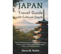 Japan Travel Guide with Cultural Depth: Smart Travel Planning for First-Time and Returning Visitors | Tokyo Streets, Kyoto Temples, Local Culture and Practical Routes