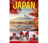 Japan Travel Guide: Your Complete First-Timer's Guide to Tokyo, Kyoto, Osaka, and Beyond with Step-by-Step Itineraries, Local Food, Cultural Highlights and Essential Tips