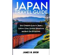 JAPAN TRAVEL GUIDE: Your Complete Guide to Japan’s Culture, Cities, Outdoor Adventures, and Must-See Attractions