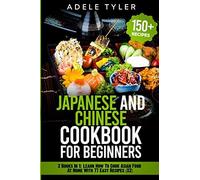Japanese And Chinese Cookbook For Beginners: 2 Books In 1: Learn How To Cook Asian Food At Home With 77 Easy Recipes (X2)