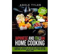 Japanese And Italian Home Cooking: 3 Books In 1: Discover The Two Most Ancient Cooking Traditions Preparing Authentic Recipes From Italy And Japan At Home