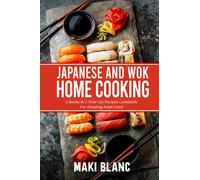 Japanese And Wok Home Cooking: 2 Books In 1: Over 150 Recipes Cookbook For Amazing Asian Food