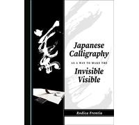 Japanese Calligraphy As A Way To Make The Invisible Visible