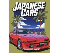 Japanese Cars Coloring Book: 50+ Iconic JDM and Classic Japanese Vehicles for Car Lovers of All Ages: From Classic Toyotas and Nissans to Modern ... for Coloring Fans and Auto Enthusiasts
