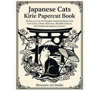 Japanese Cats Kirie Papercut Book: 50 Easy-to-Cut Cat Designs Featuring Mount Fuji, Torii Gates, Cherry Blossoms, Moonlit Gardens, and Traditional Japanese Scenery
