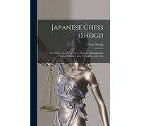 Japanese Chess (Shogi); The Science And Art Of War Or Struggle Philosophically Treated. Chinese Chess (Chong-Kie) And I-Go