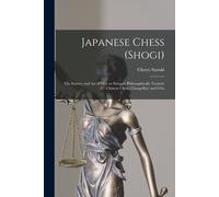 Japanese Chess (Shogi); The Science And Art Of War Or Struggle Philosophically Treated. Chinese Chess (Chong-Kie) And I-Go