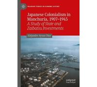 Japanese Colonialism in Manchuria, 1907 - 1945: A Study of State and Zaibatsu Investments