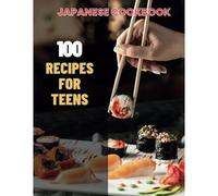 Japanese Cookbook For Teens: Simple Japanese Cookbook: 100 Recipes For Teens