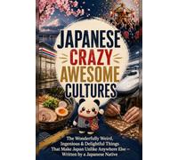 Japanese Crazy Awesome Cultures: The Wonderfully Weird, Ingenious & Delightful Things That Make Japan Unlike Anywhere Else - Written by a Japanese Native