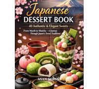 Japanese Dessert Book - 40 Authentic & Elegant Sweets: From Mochi to Matcha - A Journey Through Japan’s Sweet Traditions