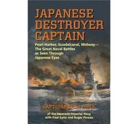Japanese Destroyer Captain: Pearl-Harbor, Guadalcanal, Midway-The Great Naval Battles As Seen Through Japanese Eyes