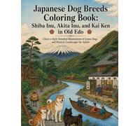 Japanese Dog Breeds Coloring Book: Shiba Inu, Akita Inu, and Kai Ken in Old Edo: Ukiyo-e Style Detailed Illustrations of Iconic Dogs and Historic Landscapes for Adults