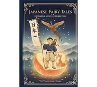 Japanese Fairy Tales: Classic Tales of Old Japan - Newly Annotated, Illustrated, and Restored for Modern Readers