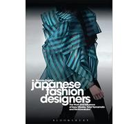Japanese Fashion Designers: The Work and Influence of Issey Miyake, Yohji Yamamotom, and Rei Kawakubo