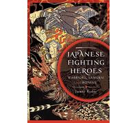 Japanese Fighting Heroes: Warriors, Samurai and Ronins