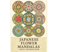 JAPANESE FLOWER MANDALAS ～ADULT COLOR BOOKS ～: 心を整える大人のマンダラ塗り絵