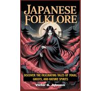 JAPANESE FOLKLORE: Discover the Fascinating Tales of Yokai, Ghosts, and Nature Spirits