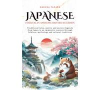 Japanese Folktales and Enchanted Legends: Traditional tales, spirits and ancient legends from Japan in an immersive journey through folklore, mythology and cultural traditions