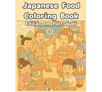 Japanese Food Coloring Book - Edição em Português: Uma história contada através da cor e da cultura