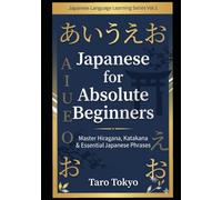 Japanese for Absolute Beginners: Master Hiragana, Katakana & Essential Japanese Phrases for Travel, Anime & Daily Life - Includes JLPT N5 Practice & 300+ Vocabulary Words