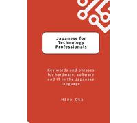 Japanese for Technology Professionals: Key words and phrases for hardware, software and IT in the Japanese language