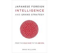 Japanese Foreign Intelligence And Grand Strategy: From The Cold War To The Abe Era
