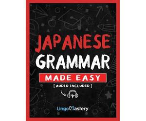 Japanese Grammar Made Easy: An Easy Step-By-Step Workbook to Learn the Basic Japanese Grammar