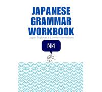 Japanese Grammar Workbook N4: For Upper-Beginner to Lower-Intermediate Learners: English Explanations, Example Sentences, Exercises with Answer Key