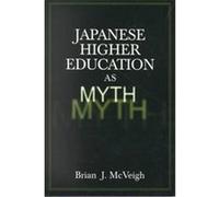Japanese Higher Education As Myth Brian J. McVeigh (Auteur)