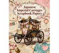 Japanese Imperial Carriages Scrapbook Papers: A Carefully Designed 8.5 × 11 Scrapbook Papers with Over 200 Craft Elements on 35 Pages of Stunning Patterns, Cutouts & Creative Designs