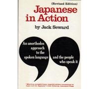 Japanese in Action: An Unorthodox Approach to the Spoken Language and the People Who Speak It