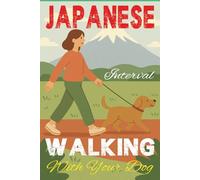 Japanese Interval Walking With Your Dog.: Enjoy Healthy Exercise And Bring Calm And Balance Into Life, And Share The Experience With Your Best Buddy. Includes 100 Walk Logs.