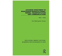 Japanese Investment In Manchurian Manufacturing, Mining, Transportation, And Communications, 1931-1945 (Routledge Library Editions: Business And Economics In Asia)