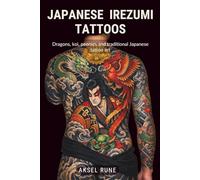 Japanese Irezumi Tattoos: Dragons, koi, peonies and traditional Japanese tattoo art